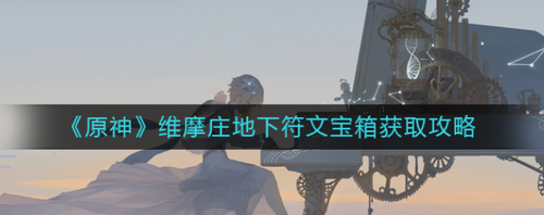  标题原神维摩庄地下符文宝箱获取指南