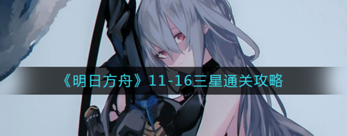 明日方舟11-16三星通关技巧